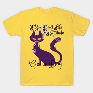 If You Don't Like My Attitude, Get a Dog - Catsondrugs.com catlovers, cats, cat, catsofinstagram, catlife, catstagram, instagram, catlover, catoftheday, instacat, meow, kitten T-Shirt